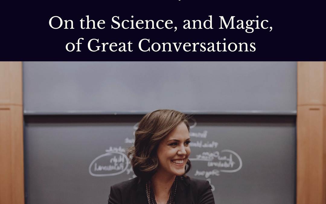 On the Science, and Magic, of Great Conversations